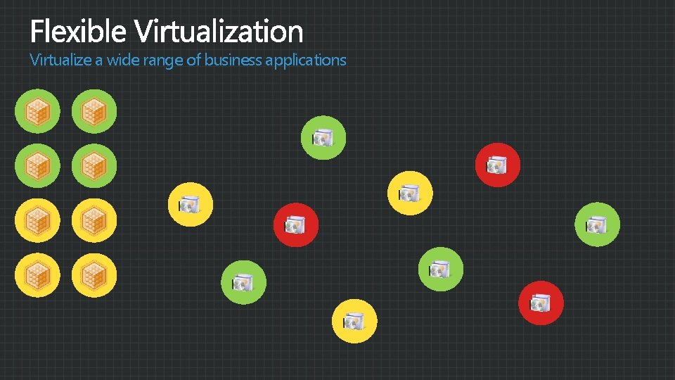 Virtualize a wide range of business applications 