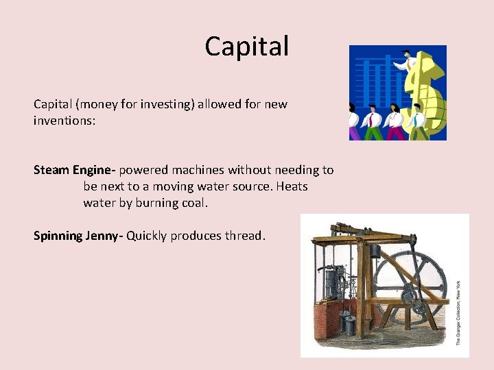Capital (money for investing) allowed for new inventions: Steam Engine- powered machines without needing