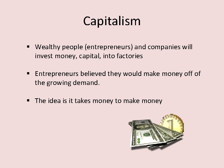 Capitalism § Wealthy people (entrepreneurs) and companies will invest money, capital, into factories §