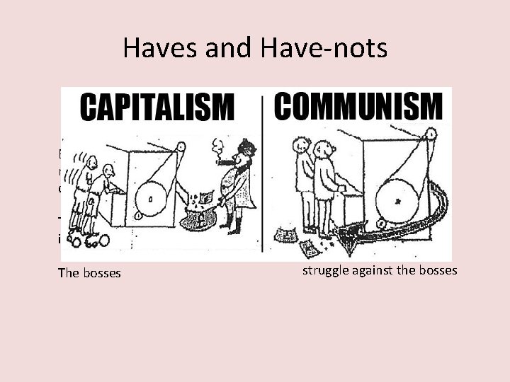 Haves and Have-nots Bourgeoisie: they own the means of production and control society Proletariat: