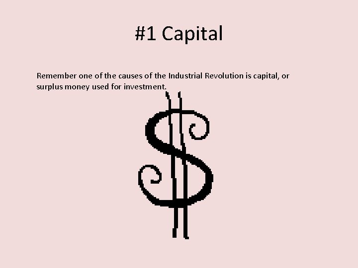 #1 Capital Remember one of the causes of the Industrial Revolution is capital, or