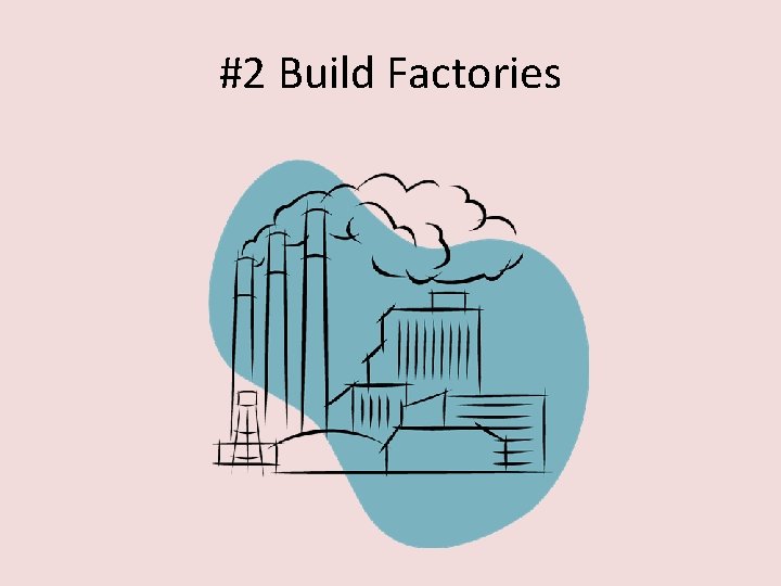 #2 Build Factories 