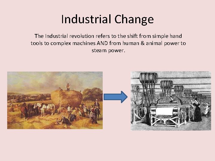 Industrial Change The Industrial revolution refers to the shift from simple hand tools to