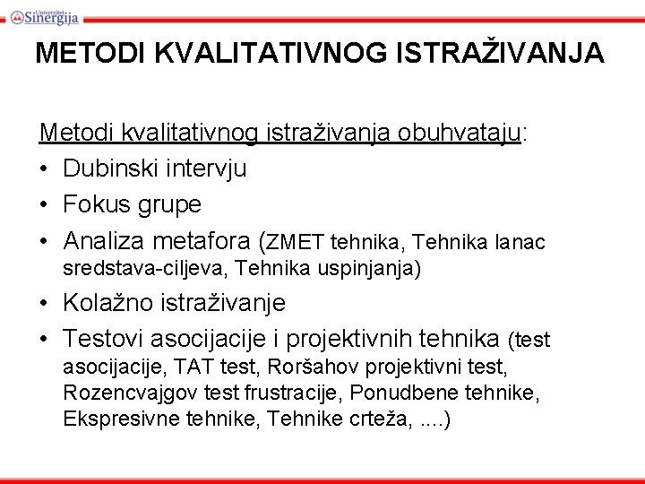 METODI KVALITATIVNOG ISTRAŽIVANJA Metodi kvalitativnog istraživanja obuhvataju: • Dubinski intervju • Fokus grupe •