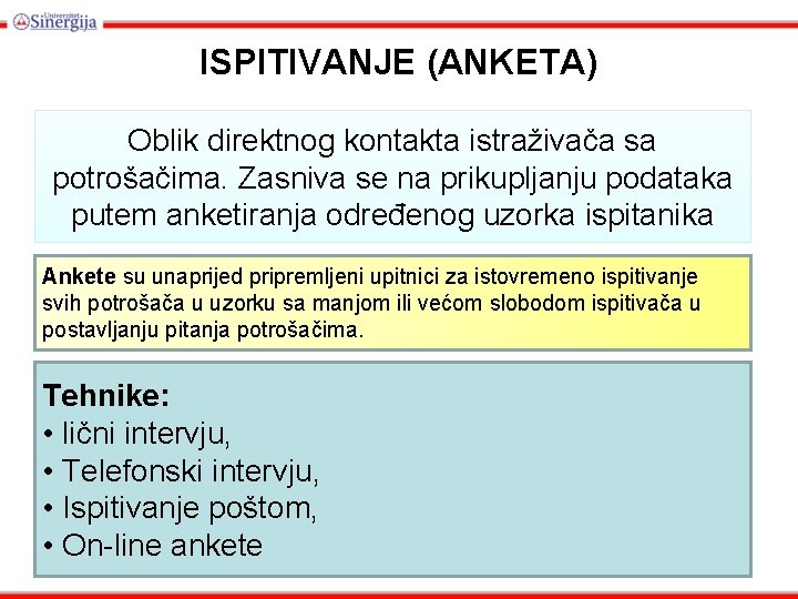 ISPITIVANJE (ANKETA) Oblik direktnog kontakta istraživača sa potrošačima. Zasniva se na prikupljanju podataka putem