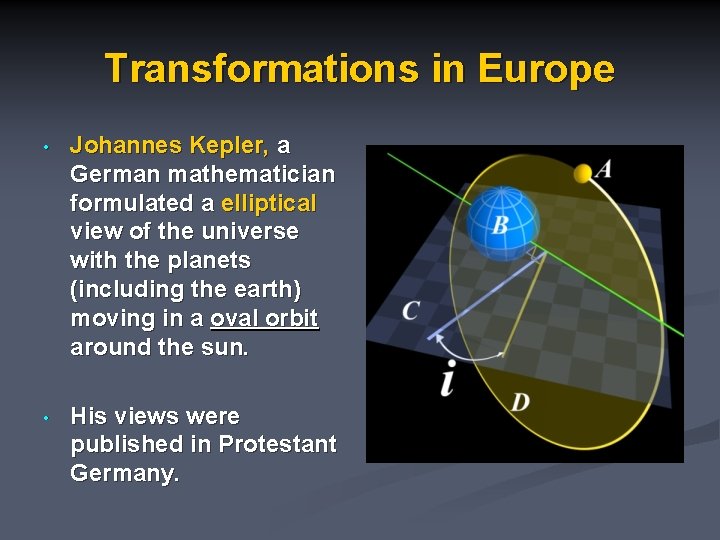 Transformations in Europe • Johannes Kepler, a German mathematician formulated a elliptical view of