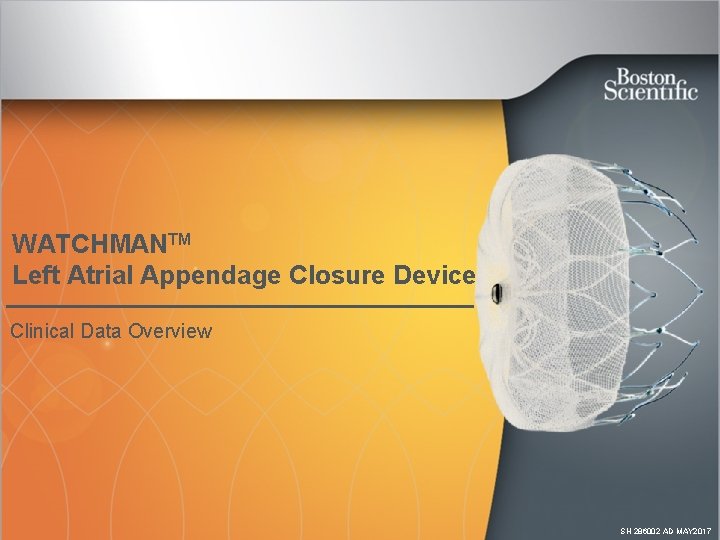 WATCHMANTM Left Atrial Appendage Closure Device Clinical Data Overview SH 286002 AD MAY 2017