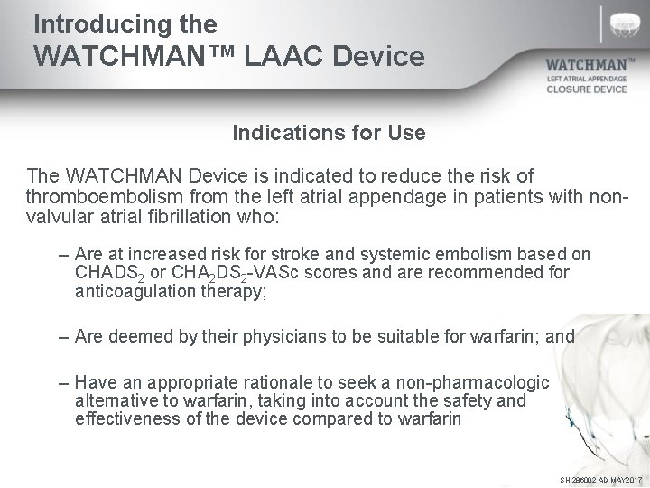 Introducing the WATCHMAN™ LAAC Device Indications for Use The WATCHMAN Device is indicated to