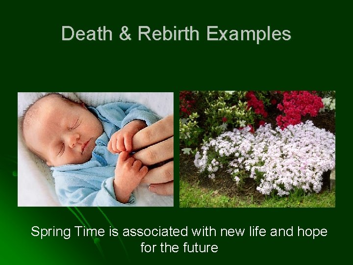 Death & Rebirth Examples Spring Time is associated with new life and hope for