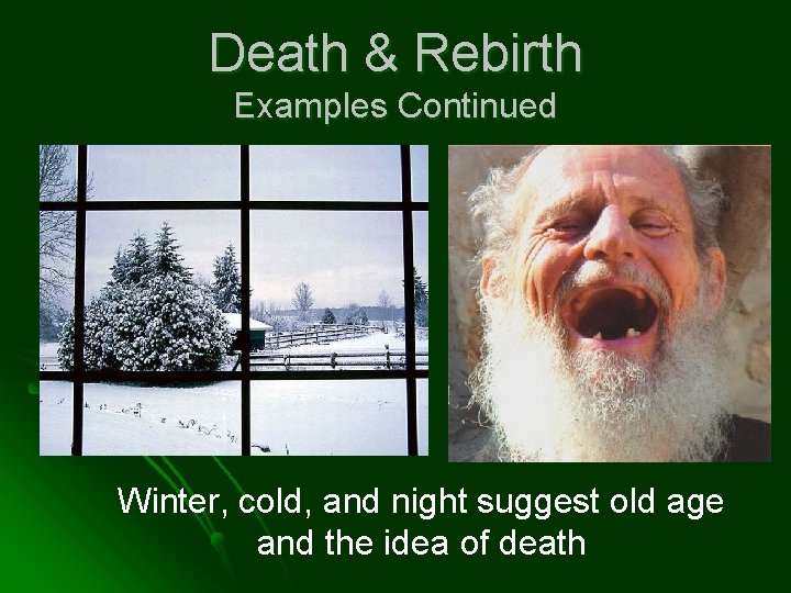 Death & Rebirth Examples Continued Winter, cold, and night suggest old age and the