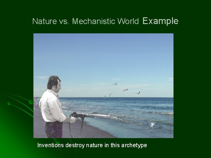 Nature vs. Mechanistic World Example Inventions destroy nature in this archetype 