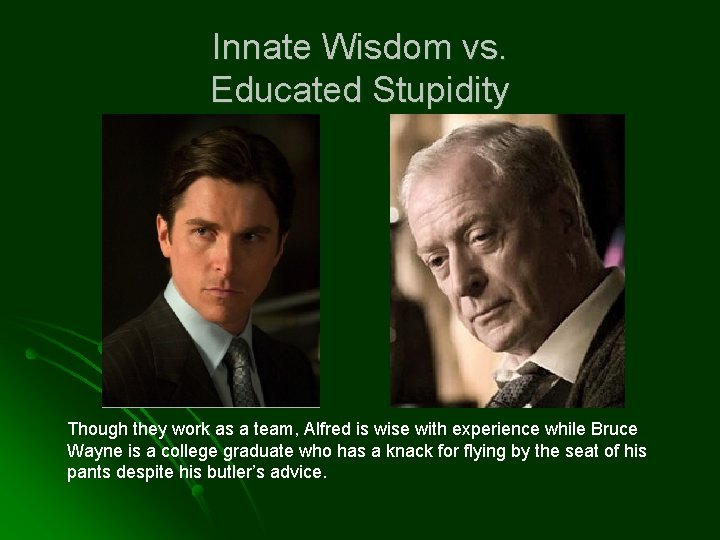 Innate Wisdom vs. Educated Stupidity Though they work as a team, Alfred is wise