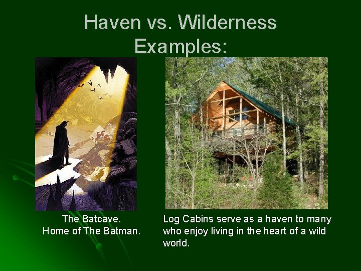 Haven vs. Wilderness Examples: The Batcave. Home of The Batman. Log Cabins serve as