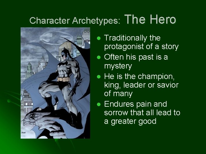 Character Archetypes: l l The Hero Traditionally the protagonist of a story Often his