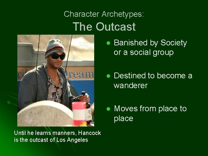 Character Archetypes: The Outcast Until he learns manners, Hancock is the outcast of Los