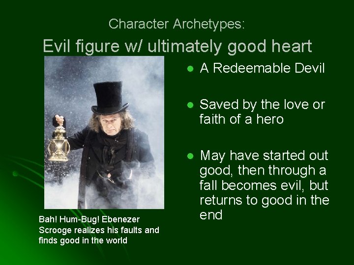 Character Archetypes: Evil figure w/ ultimately good heart Bah! Hum-Bug! Ebenezer Scrooge realizes his