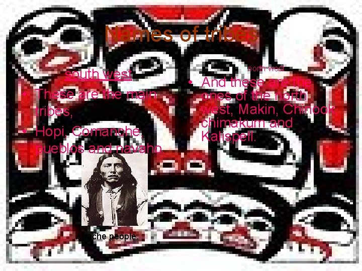 Names of tribes south west • These are the main tribes, • Hopi, Comanche,