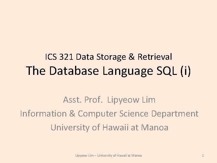 ICS 321 Data Storage & Retrieval The Database Language SQL (i) Asst. Prof. Lipyeow