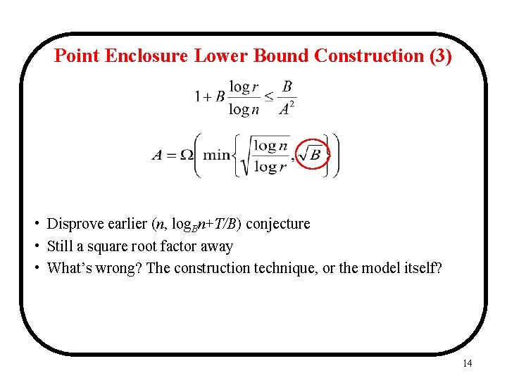 Point Enclosure Lower Bound Construction (3) • Disprove earlier (n, log. Bn+T/B) conjecture • Point Enclosure Lower Bound Construction (3) • Disprove earlier (n, log. Bn+T/B) conjecture •