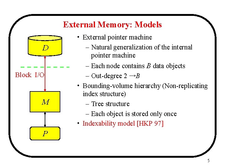 External Memory: Models D Block I/O M • External pointer machine – Natural generalization External Memory: Models D Block I/O M • External pointer machine – Natural generalization