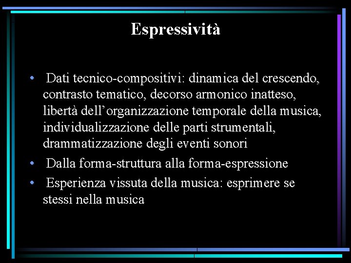 Espressività • Dati tecnico-compositivi: dinamica del crescendo, contrasto tematico, decorso armonico inatteso, libertà dell’organizzazione Espressività • Dati tecnico-compositivi: dinamica del crescendo, contrasto tematico, decorso armonico inatteso, libertà dell’organizzazione