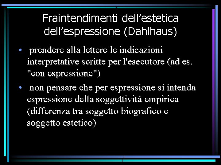 Fraintendimenti dell’estetica dell’espressione (Dahlhaus) • prendere alla lettere le indicazioni interpretative scritte per l'esecutore Fraintendimenti dell’estetica dell’espressione (Dahlhaus) • prendere alla lettere le indicazioni interpretative scritte per l'esecutore