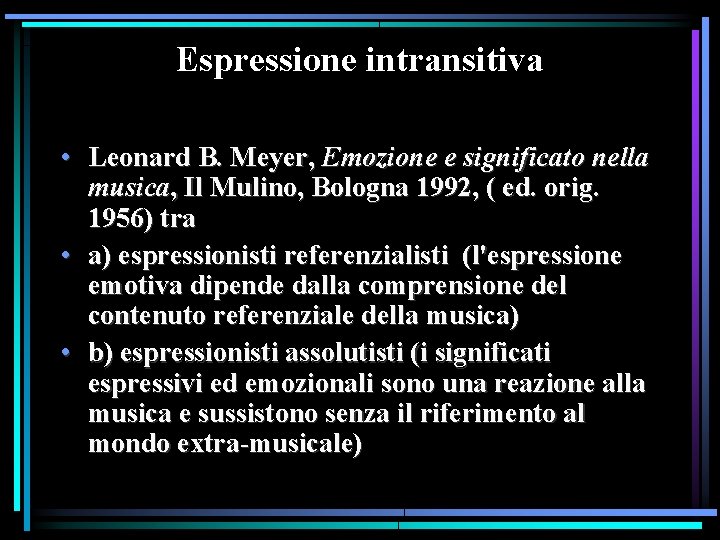 Espressione intransitiva • Leonard B. Meyer, Emozione e significato nella musica, Il Mulino, Bologna Espressione intransitiva • Leonard B. Meyer, Emozione e significato nella musica, Il Mulino, Bologna
