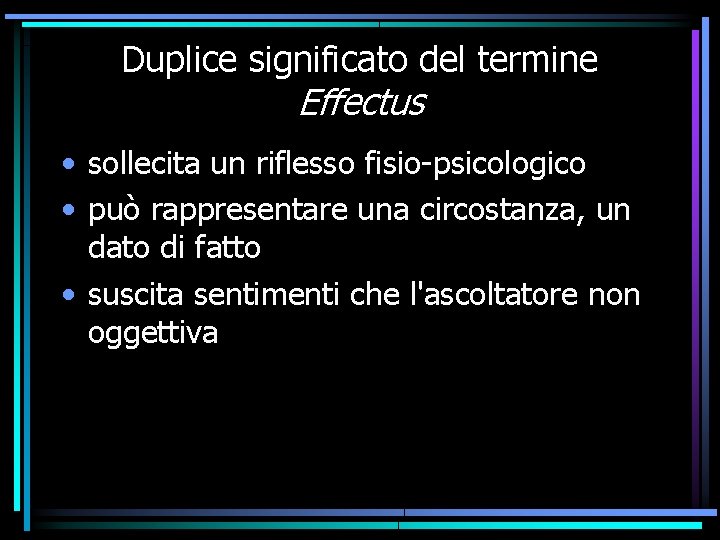 Duplice significato del termine Effectus • sollecita un riflesso fisio-psicologico • può rappresentare una Duplice significato del termine Effectus • sollecita un riflesso fisio-psicologico • può rappresentare una