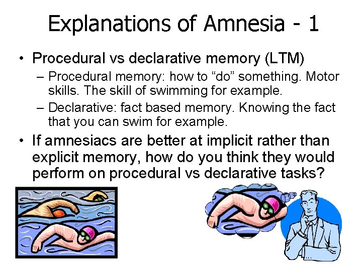 Explanations of Amnesia - 1 • Procedural vs declarative memory (LTM) – Procedural memory: