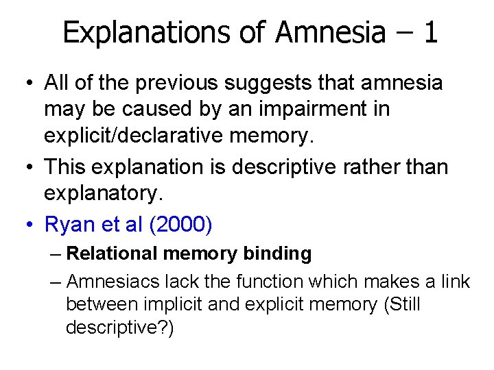 Explanations of Amnesia – 1 • All of the previous suggests that amnesia may