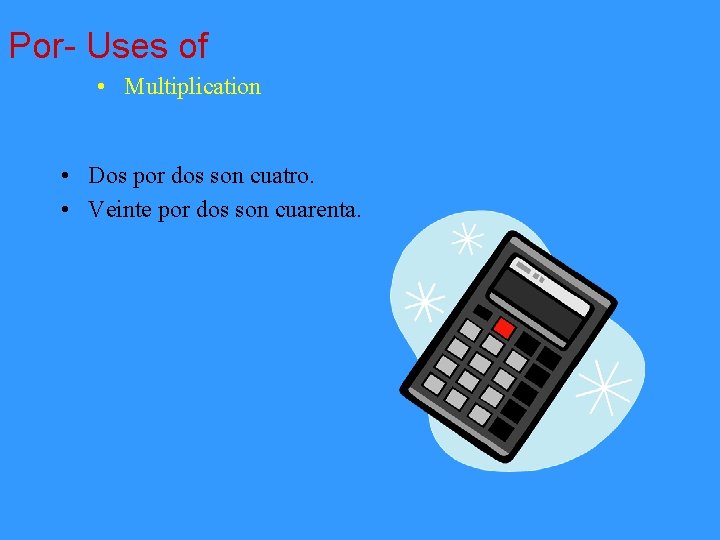 Por- Uses of • Multiplication • Dos por dos son cuatro. • Veinte por