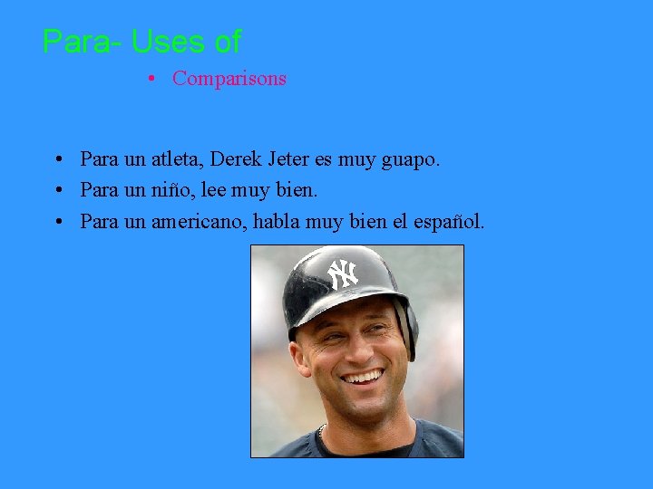 Para- Uses of • Comparisons • Para un atleta, Derek Jeter es muy guapo.