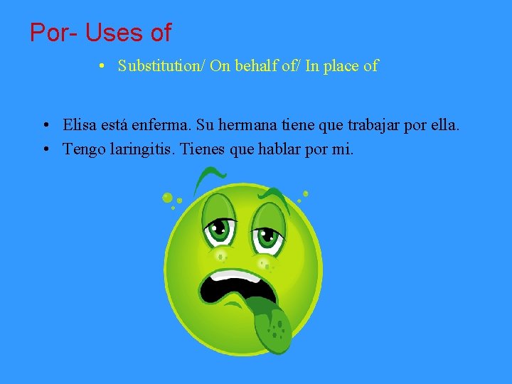 Por- Uses of • Substitution/ On behalf of/ In place of • Elisa está