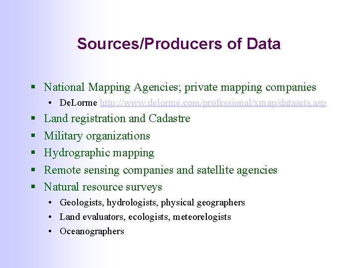 Sources/Producers of Data § National Mapping Agencies; private mapping companies • De. Lorme http: Sources/Producers of Data § National Mapping Agencies; private mapping companies • De. Lorme http: