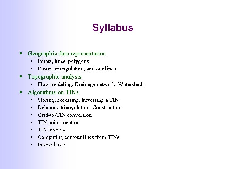Syllabus § Geographic data representation • Points, lines, polygons • Raster, triangulation, contour lines Syllabus § Geographic data representation • Points, lines, polygons • Raster, triangulation, contour lines