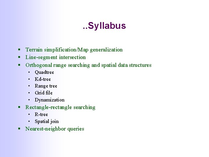 . . Syllabus § Terrain simplification/Map generalization § Line-segment intersection § Orthogonal range searching . . Syllabus § Terrain simplification/Map generalization § Line-segment intersection § Orthogonal range searching