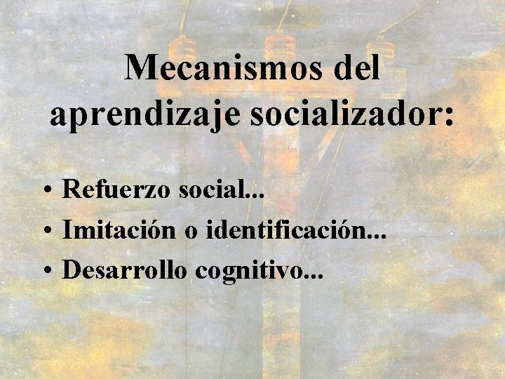 Mecanismos del aprendizaje socializador: • Refuerzo social. . . • Imitación o identificación. .