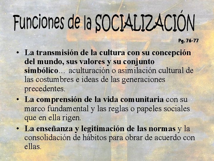 Pg. 76 -77 • La transmisión de la cultura con su concepción del mundo,