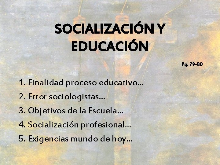 SOCIALIZACIÓN Y EDUCACIÓN Pg. 79 -80 1. Finalidad proceso educativo… 2. Error sociologistas… 3.
