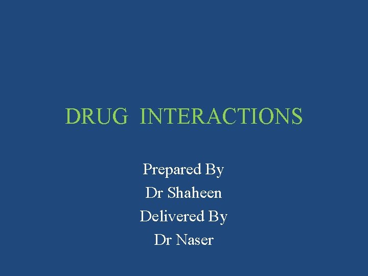 DRUG INTERACTIONS Prepared By Dr Shaheen Delivered By Dr Naser 