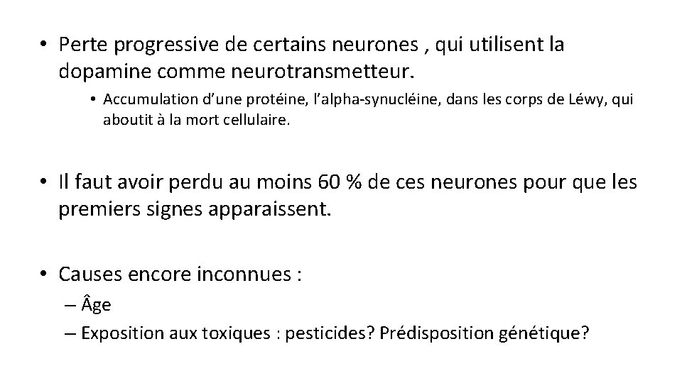• Perte progressive de certains neurones , qui utilisent la dopamine comme neurotransmetteur. • Perte progressive de certains neurones , qui utilisent la dopamine comme neurotransmetteur.