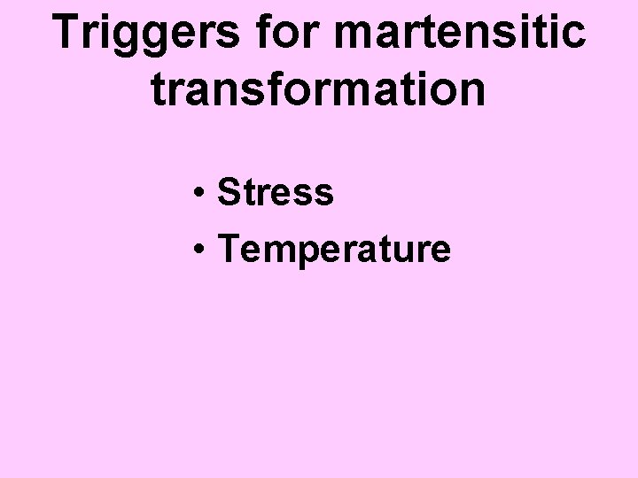 Triggers for martensitic transformation • Stress • Temperature 