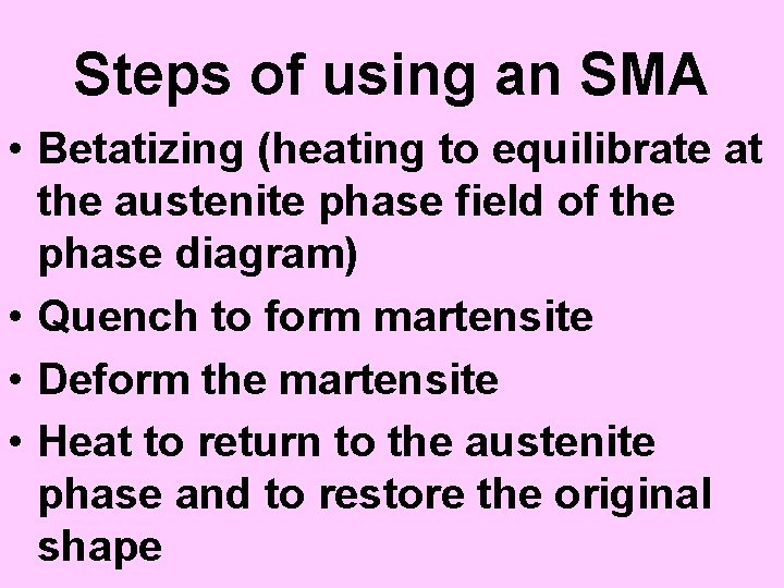 Steps of using an SMA • Betatizing (heating to equilibrate at the austenite phase