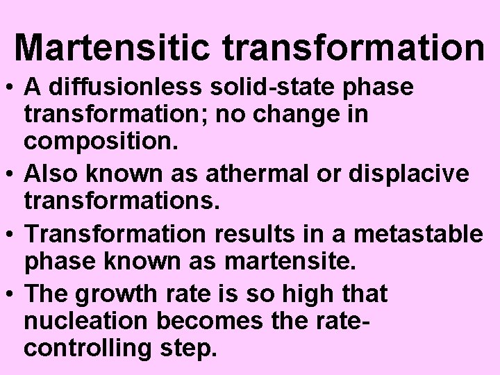 Martensitic transformation • A diffusionless solid-state phase transformation; no change in composition. • Also