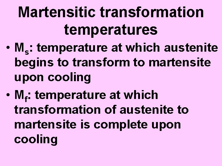 Martensitic transformation temperatures • Ms: temperature at which austenite begins to transform to martensite