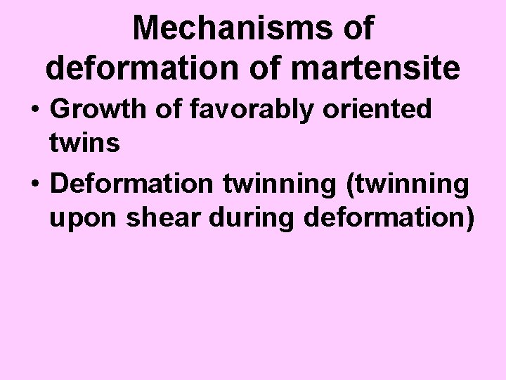 Mechanisms of deformation of martensite • Growth of favorably oriented twins • Deformation twinning