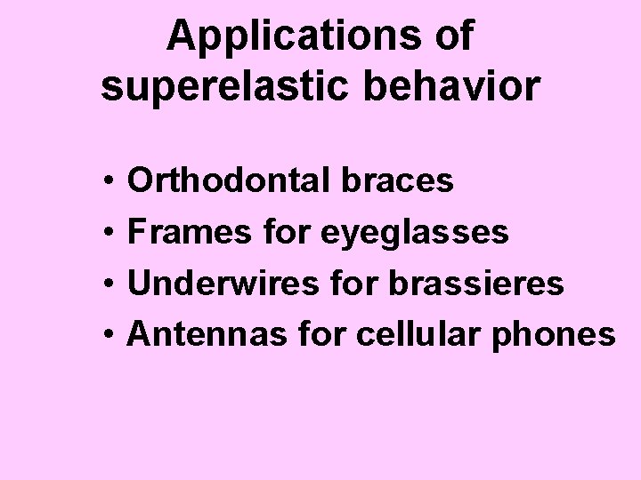 Applications of superelastic behavior • • Orthodontal braces Frames for eyeglasses Underwires for brassieres