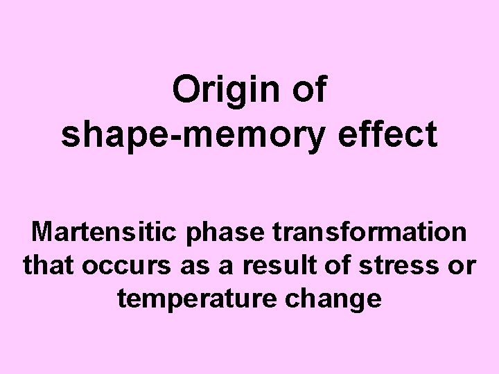 Origin of shape-memory effect Martensitic phase transformation that occurs as a result of stress