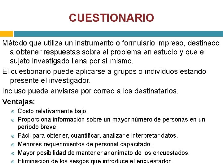 CUESTIONARIO Método que utiliza un instrumento o formulario impreso, destinado a obtener respuestas sobre