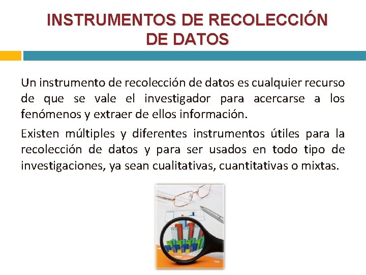 INSTRUMENTOS DE RECOLECCIÓN DE DATOS Un instrumento de recolección de datos es cualquier recurso